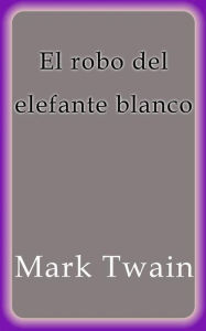 Title: El robo del elefante blanco, Author: Mark Twain