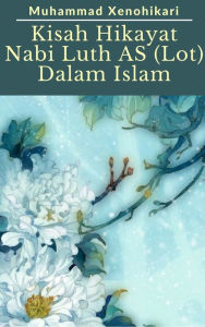 Title: Kisah Hikayat Nabi Luth AS (Lot) Dalam Islam, Author: Muhammad Xenohikari