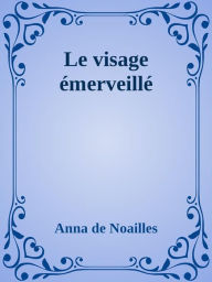 Title: Le visage émerveillé, Author: Anna De Noailles