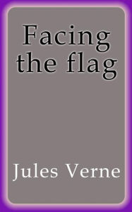 Title: Facing the flag, Author: Jules Verne