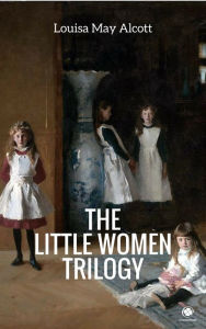 Title: The 'Little Women' Trilogy (Illustrated), Author: Louisa May Alcott