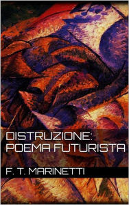 Title: Distruzione: Poema Futurista, Author: F. T. Marinetti