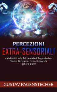 Title: Percezioni extra-sensoriali e altri scritti sulla psicometria di Pagenstecher, Sünner, Bergman, Debo, Kasnacich, Zeller e Böhm, Author: Gustav Pagenstecher