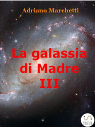 Title: La galassia di Madre - IX, Author: Adriano Marchetti