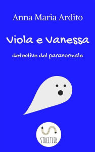 Title: Viola e Vanessa, detective del paranormale, Author: Anna Maria Ardito
