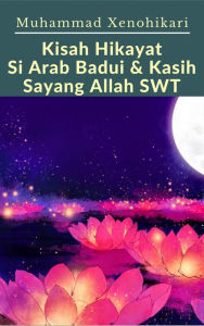 Title: Kisah Hikayat Si Arab Badui & Kasih Sayang Allah SWT, Author: Muhammad Xenohikari