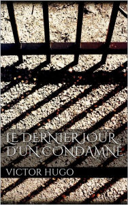 Title: Le Dernier Jour d'un Condamné, Author: Victor Hugo