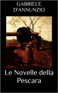 Title: Le Novelle della Pescara, Author: Gabriele D'Annunzio