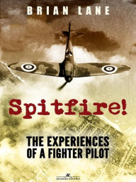 Title: Spitfire!: The Experiences of a Battle of Britain Fighter Pilot, Author: Brian Lane