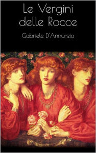 Title: Le vergini delle rocce, Author: Gabriele D'Annunzio