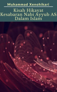 Title: Kisah Hikayat Kesabaran Nabi Ayyub AS Dalam Islam, Author: Muhammad Xenohikari