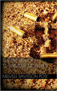 Title: The Sleuth of St. James's Square, Author: Melville Davisson Post