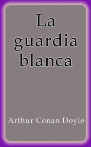 Title: La guardia blanca, Author: Arthur Conan Doyle
