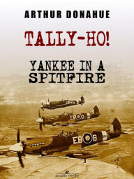 Title: Tally-Ho! Yankee in a Spitfire, Author: Arthur Donahue Dfc