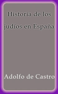 Title: Historia de los judíos en España, Author: Adolfo De Castro