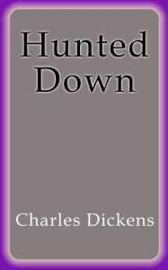 Title: Hunted Down, Author: Charles Dickens