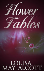 Title: Flower Fables, Author: Louisa May Alcott