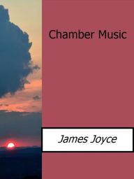 Title: Chamber Music, Author: James Joyce