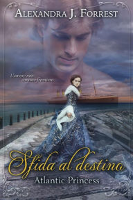 Title: Sfida al destino - Atlantic Princess, Author: Alexandra J. Forrest
