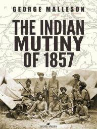 Title: The Indian Mutiny of 1857, Author: George Malleson