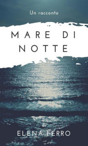 Title: Mare di notte, Author: Elena Ferro