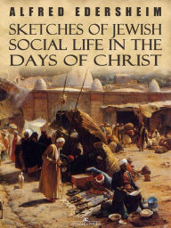 Title: Sketches of Jewish Social Life in the Days of Christ, Author: Alfred Edersheim