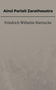 Title: Ainsi Parlait Zarathoustra, Author: Friedrich Wilhelm Nietzsche