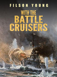 Title: With the Battle Cruisers, Author: Filson Young