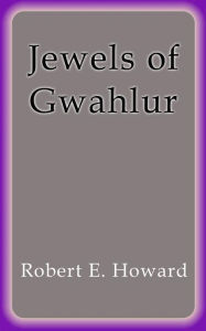 Title: Jewels of Gwahlur, Author: Robert E. Howard