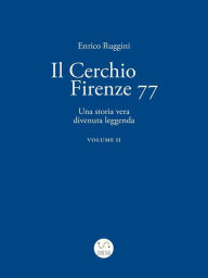 Title: Il Cerchio Firenze 77, Una storia vera divenuta leggenda Vol 2, Author: Enrico Ruggini