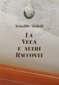 Title: La Vela e Altri Racconti, Author: Arnaldo Ninfali