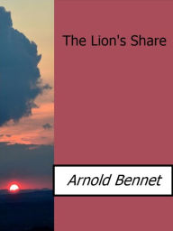 Title: The Lion's Share, Author: Arnold Bennett