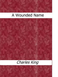 Title: A Wounded Name, Author: Charles King