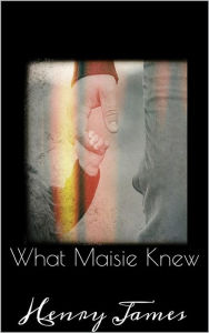 Title: What Maisie Knew, Author: Henry James