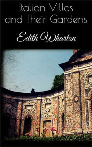 Title: Italian Villas and Their Gardens, Author: Edith Wharton