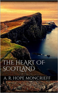 Title: The Heart of Scotland, Author: A. R. Hope Moncrieff