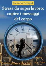 Title: Stress da superlavoro: capire i messaggi del corpo, Author: Samantha Fumagalli