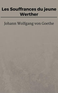 Title: Les Souffrances du jeune Werther, Author: Johann Wolfgang von Goethe