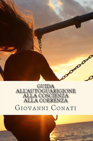 Title: Guida all'AUTOGUARIGIONE alla coscienza alla coerenza, Author: Giovanni Conati
