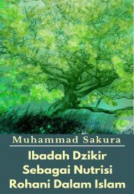 Title: Ibadah Dzikir Sebagai Nutrisi Rohani Dalam Islam, Author: Muhammad Sakura