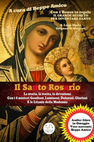 Title: Il Santo Rosario La storia, la recita, la devozione: Con i 5 misteri Gaudiosi, Luminosi, Dolorosi, Gloriosi e le Litanie della Madonna, Author: Beppe Amico