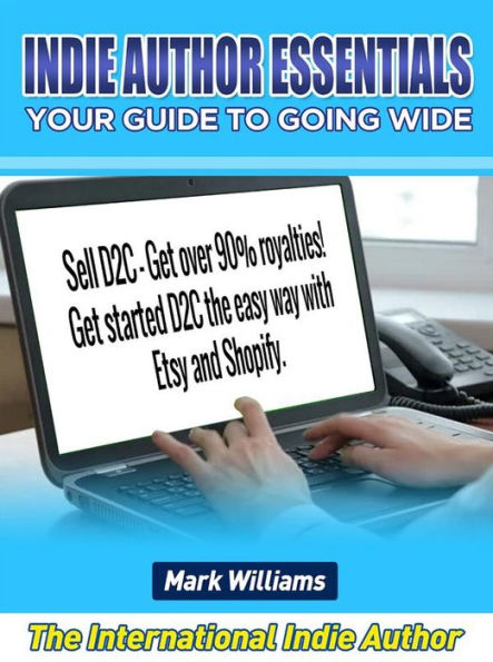 Indie Author Essentials (your guide to going wide) : Sell D2C - get over 90% royalties! Get started D2C the easy way with Shopify and Etsy!