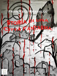 Title: Storia di una Città Fantasma, Author: Francesco Brasiello