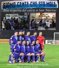Title: SIAMO GENTE CHE STA MALE - Alla scoperta del calcio a San Marino, Author: Fabio Belli