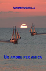 Title: Un Amore per Amica, Author: Gennaro Gramaglia