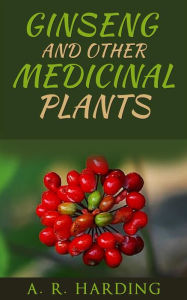 Title: Ginseng and other medicinal plants, Author: A. R. Harding