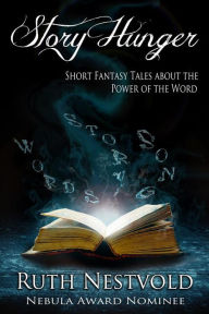 Title: Story Hunger: Short Fantasy Tales About the Power of the Word, Author: Ruth Nestvold