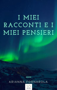 Title: I miei racconti e i miei pensieri, Author: Arianna Fornarola