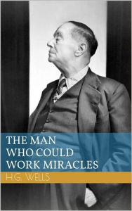 Title: The Man Who Could Work Miracles, Author: H. G. Wells