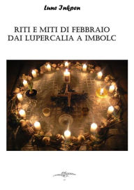 Title: Riti e miti di Febbraio dai Lupercalia a Imbolc, Author: Lune Inkpen